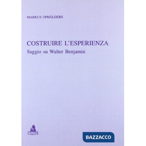 Costruire l'esperienza. Saggio su Walter Benjamin