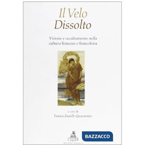 Velo dissolto. Visione e occultamento nella cultura francese e francofona (Il)