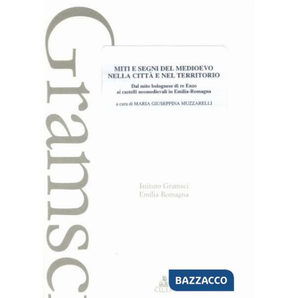 Miti e segni del Medioevo nelle città e nel territorio. Dal mito bolognese di re Enzo ai castelli neomedievali in Emilia Romagna