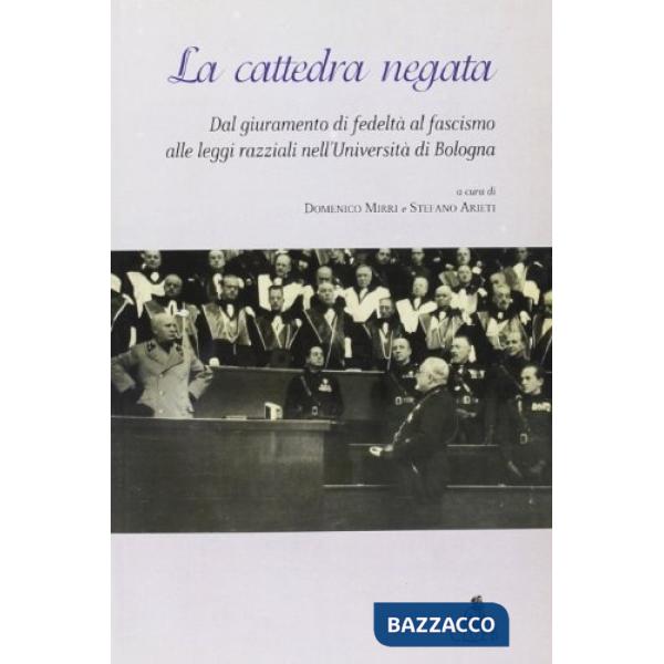 Cattedra negata. Dal giuramento di fedeltà al fascismo alle leggi razziali nell'Università di Bologna (La)