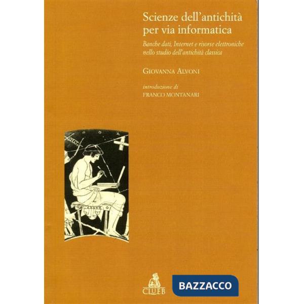 Scienze dell'antichità per via informatica. Banche dati, Internet e risorse elettroniche nello studio dell'antichità classica