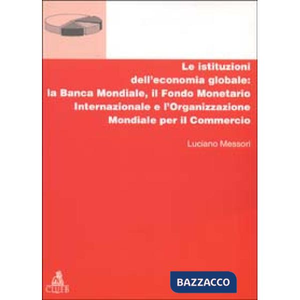 Istituzioni dell'economia globale: la Banca Mondiale, il Fondo monetario internazionale e l'Organizzazione mondiale per il comme