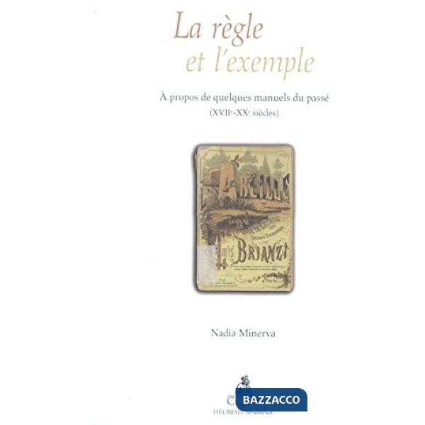 Règle et l'exèmple. A propos de quelques manuels du passé (XVII-XX siècles) (La)