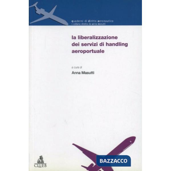 Liberalizzazione dei servizi di handling aeroportuale. Atti del Convegno (Bologna-Forlì, 14 dicembre 2001) (La)