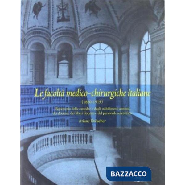 Facoltà medico-chirurgiche italiane (1860-1915). Repertorio delle cattedre e degli stabilimenti annessi, dei docenti, dei liberi