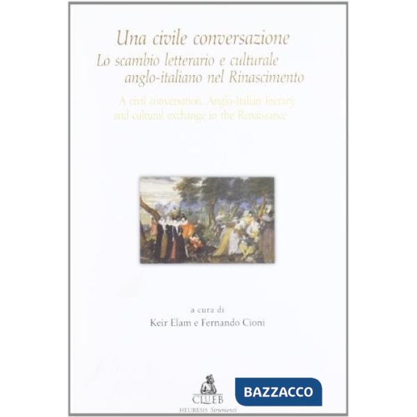 Civile conversazione. Lo scambio letterario e culturale anglo-italiano nel Rinascimento. Ediz. italiana e inglese (Una)
