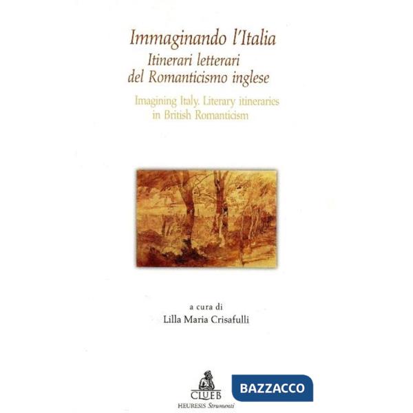 Immaginando l'Italia. Itinerari del Romanticismo inglese
