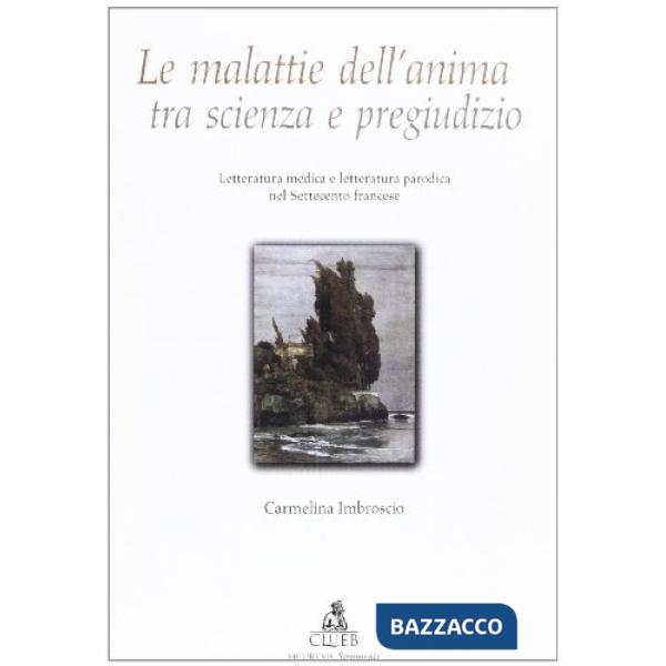 Malattie dell'anima tra scienza e pregiudizio. Letteratura medica e letteratura parodica nel Settecento francese (Le)