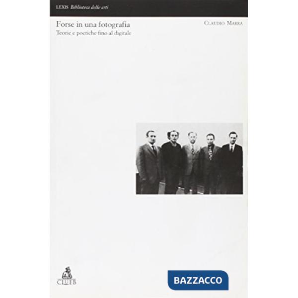 Forse in una fotografia. Teorie e poetiche fino al digitale