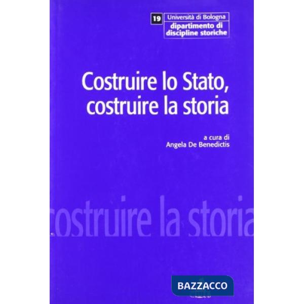Costruire lo Stato, costruire la storia. Politica e moderno fra '800 e '900