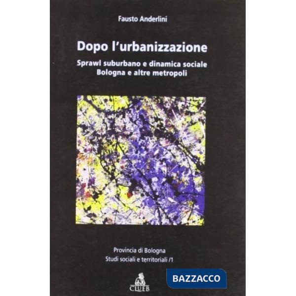 Dopo l'urbanizzazione. Sprawl suburbano e dinamica sociale, Bologna e altre metropoli