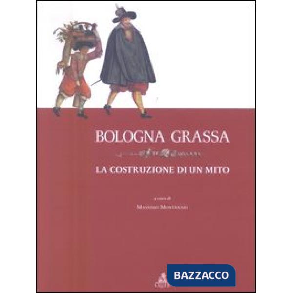 Bologna grassa. La costruzione di un mito