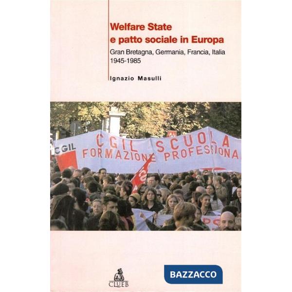 Welfare State e patto sociale in Europa. Gran Bretagna, Germania, Francia, Italia 1945-1985