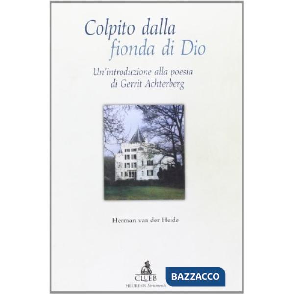 Colpito dalla fionda di Dio. Un'introduzione alla poesia di Gerrit Achterberg