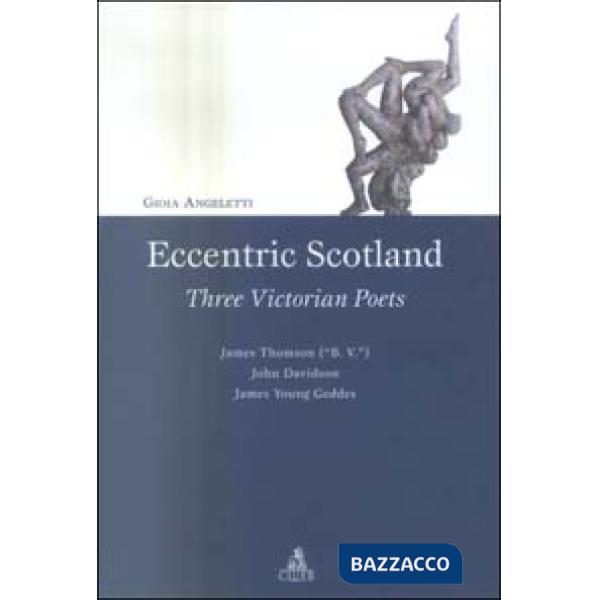 Eccentric Scotland. Three victorian poets. James Thomson («B. V.»), John Davidson, James Young Geddes