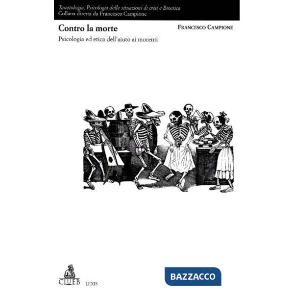 Contro la morte. Psicologia ed etica dell'aiuto ai morenti