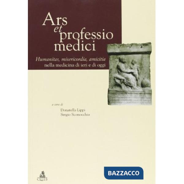 Ars et professio medici. Humanitas. misericordia, amicitia nella medicina di ieri e di oggi
