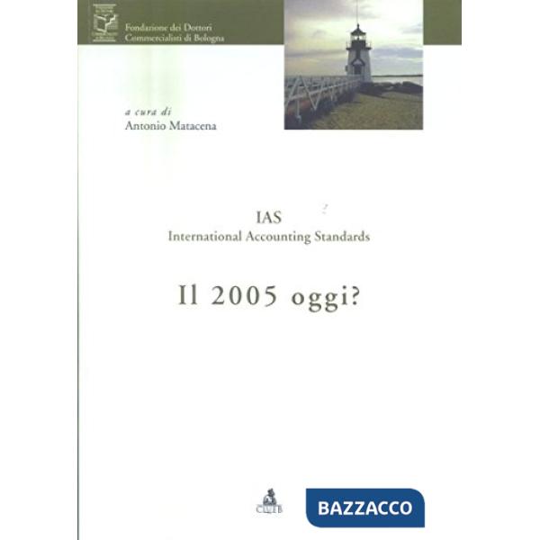 IAS. International Accounting Standards. Il 2005 oggi?
