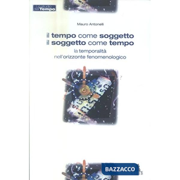 Tempo come soggetto il soggetto come tempo. La temporalita' nell'orizzonte fenomenologico (Il)