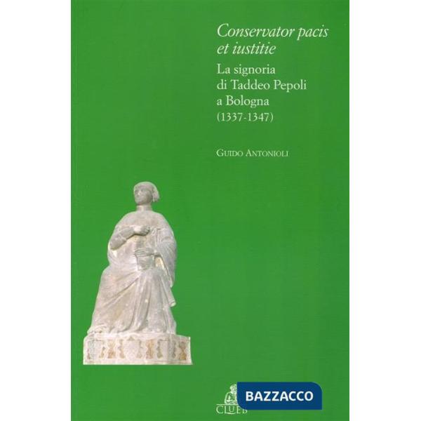 Conservator pacis et iustitie. La signoria di Taddeo Pepoli a Bologna (1337-1347)