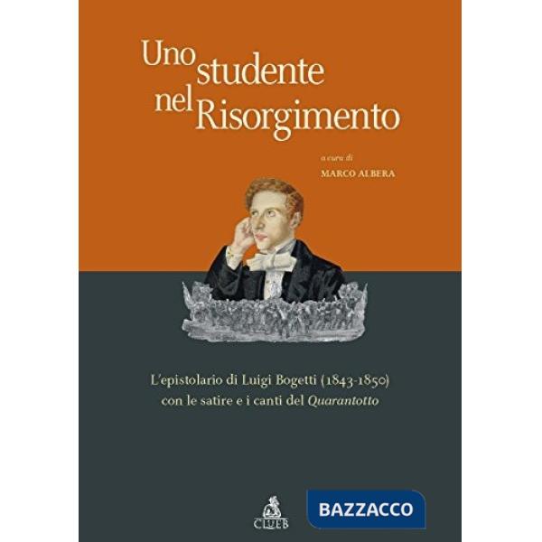 Studente nel Risorgimento. L'epistolario di Luigi Bogetti (1843-1850) con le satire e i canti del quarantotto (Uno)