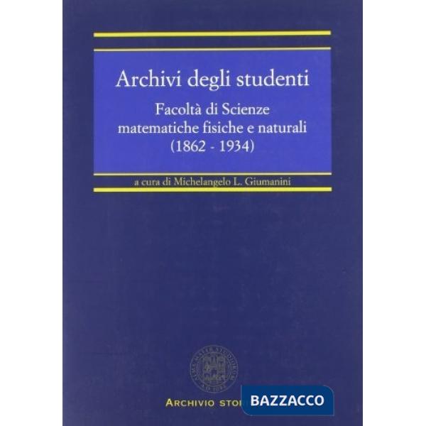 Archivi degli studenti. Facoltà di scienze matematiche, fisiche e naturali (1862-1934)