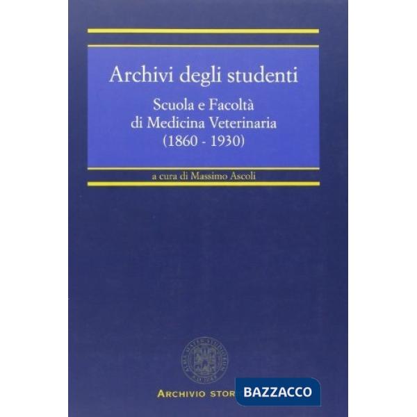 Archivio degli studenti. Scuola e Facoltà di medicina veterinaria (1860-1930)
