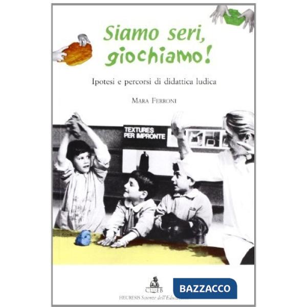 Siamo seri, giochiamo! Ipotesi e percorsi di didattica ludica