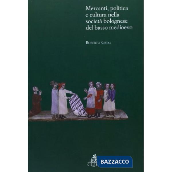 Mercanti, politica e cultura nella società bolognese del basso Medioevo