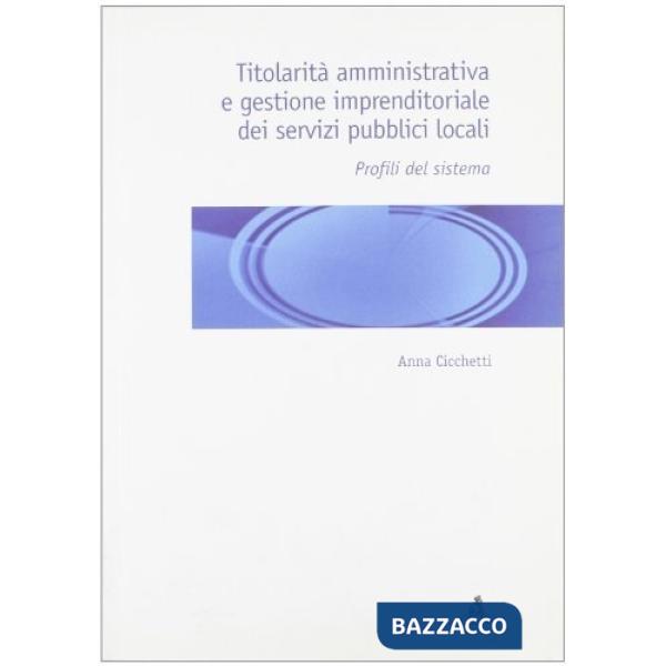 Titolarità amministrativa e gestione imprenditoriale dei servizi pubblici locali. Profili del sistema