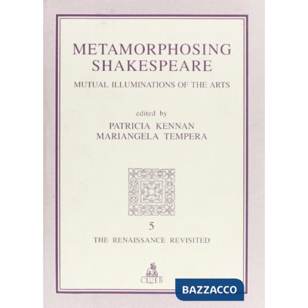 Metamorphosing Shakespeare. Mutual illuminations of the arts
