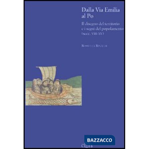 Dalla via Emilia al Po. Il disegno del territorio e i segni del popolamento (secc. VIII-XV)