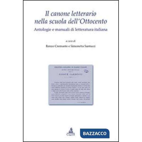 Canone letterario nella scuola dell'Ottocento. Antologie e manuali di letteratura italiana (Il)