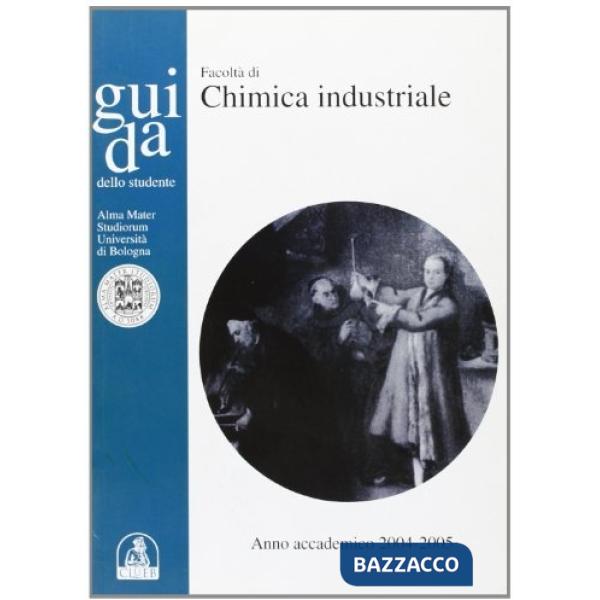 Guida dello studente per la Facoltà di chimica industriale. Anno accademico 2004-2005