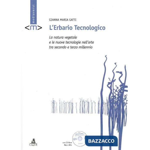 Erbario tecnologico. La natura vegetale e le nuove tecnologie nell'arte tra secondo e terzo millennio. Con CD-ROM (L')