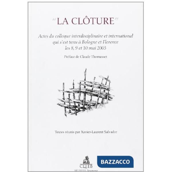 Cloture. Actes du Colloque interdisciplinaire et international (Bologne-Florence, 8-10 mai 2003) (La)
