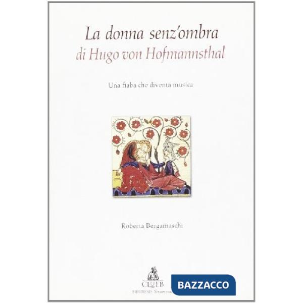 Donna senz'ombra di Hugo Von Hofmannsthal. Una fiaba che diventa musica (La)