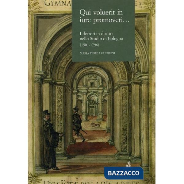 Qui voluerit in iure promoveri... I dottori in diritto nello Studio di Bologna (1501-1796)
