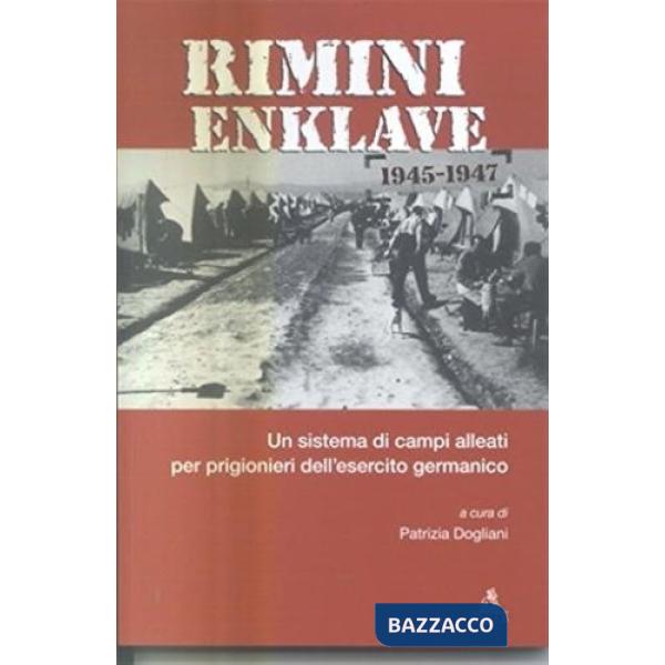 Rimini Enklave 1945-1947. Un sistema di campi alleati per prigionieri dell'esercito germanico