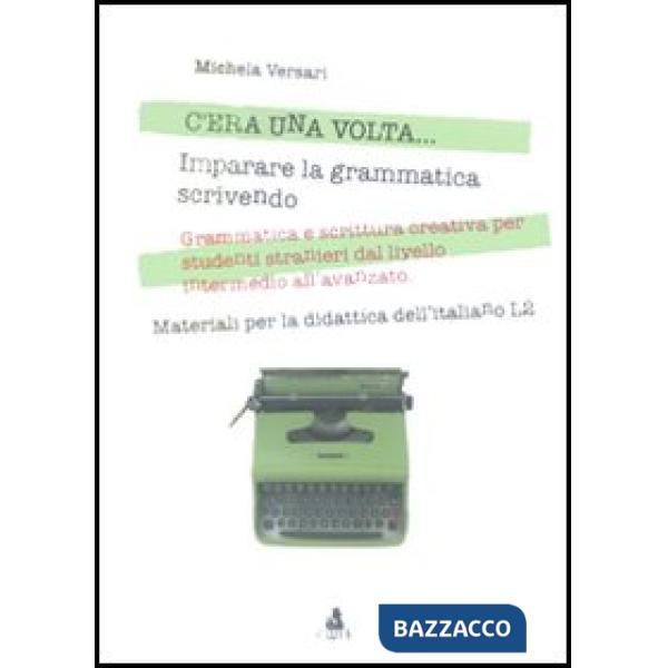 C'era una volta... Imparare la grammatica scrivendo. Grammatica e scrittura creativa per studenti stranieri dal livello intermed