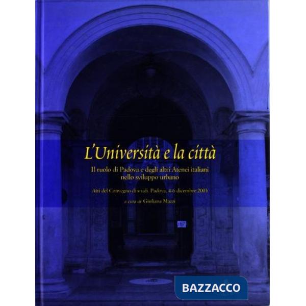 Università e la città. Il ruolo di Padova e degli altri atenei italiani nello sviluppo urbano (L')