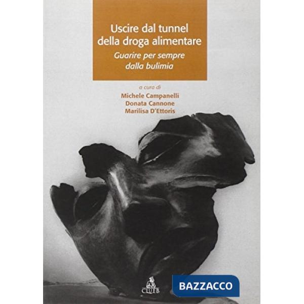 Uscire dal tunnel della droga alimentare. Guarire per sempre dalla bulimia