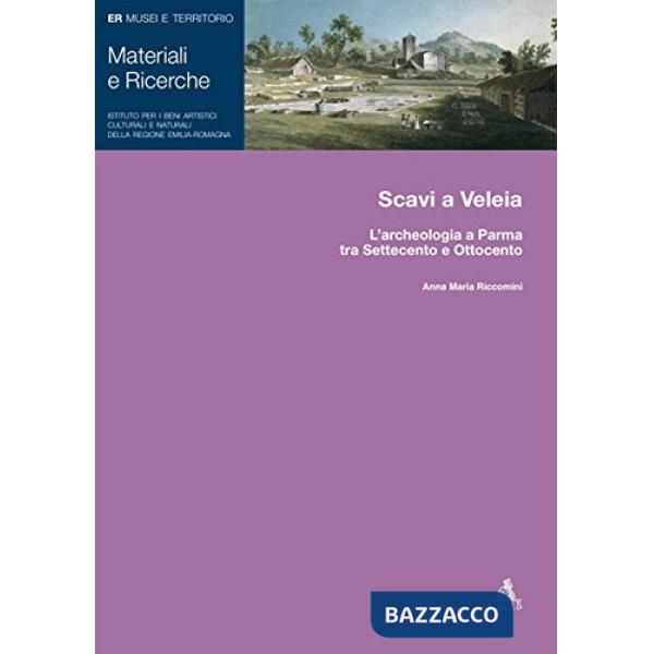 Scavi a Veleia. L'archeologia a Parma tra Settecento e Ottocento