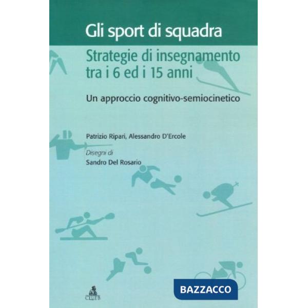 Sport di squadra. Strategie di insegnamento tra i 6 ed i 15 anni. Un approccio cognitivo-semiocinetico (Gli)