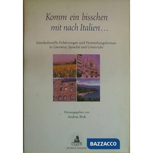 Komm ein bisschen mit nach Italien... Interkulturelle Erfahrungen und Vermittlungsformen in Literatur, Sprache und Unterricht