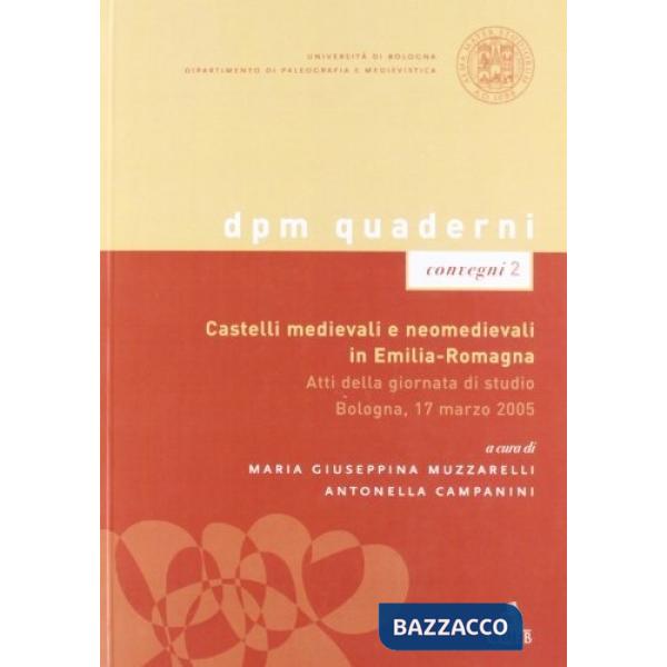 Castelli medievali e neomedievali in Emilia Romagna. Atti della Giornata di studio (Bologna, 17 marzo 2005)