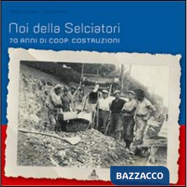 Noi della selciatori. 70 anni di Coop. Costruzioni