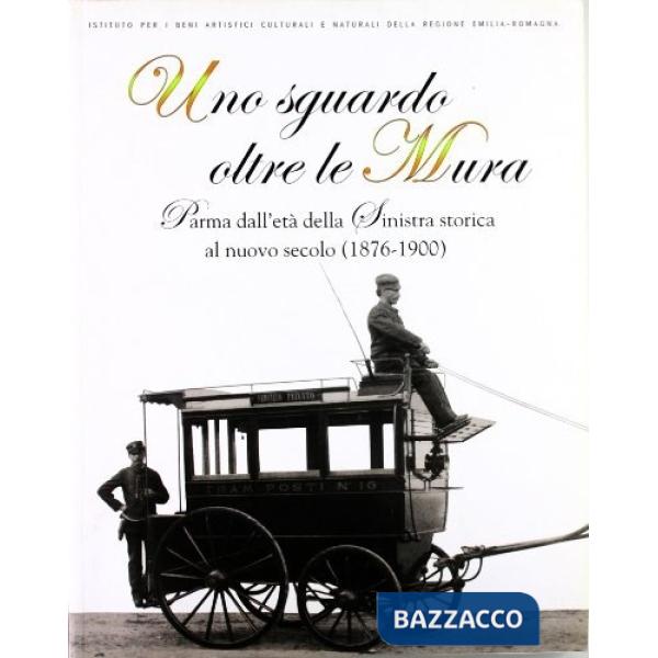 Sguardo oltre le mura. Parma dall'età della sinistra storica al nuovo secolo (1876-1900) (Uno)