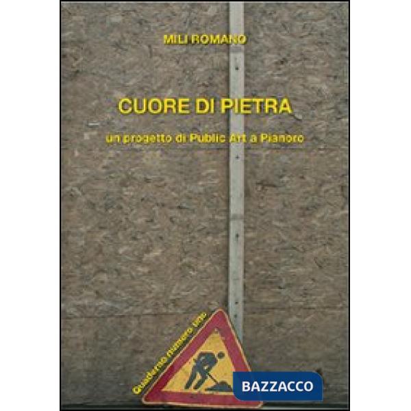 Cuore di pietra. Un progetto di publiz art a Pianoro. Con DVD