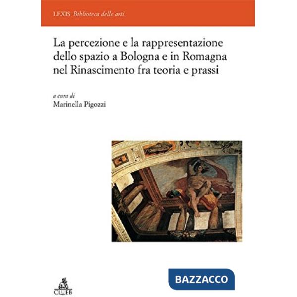 Percezione e la rappresentazione dello spazio a Bologna e in Romagna nel Rinascimento tra teoria e prassi. Ediz. illustrata (La)